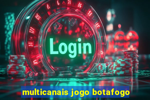 multicanais jogo botafogo